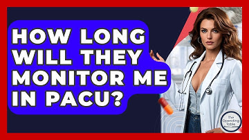 How Long Will They Monitor Me In PACU? - The Operating Table
