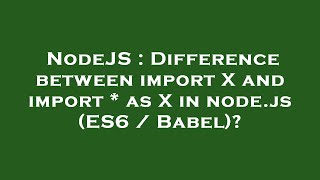 NodeJS : Difference between import X and import * as X in node.js (ES6 / Babel)?