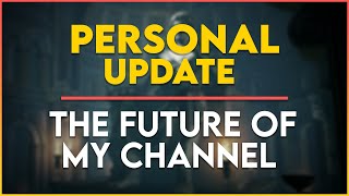 Personal Update and the Future of my Channel