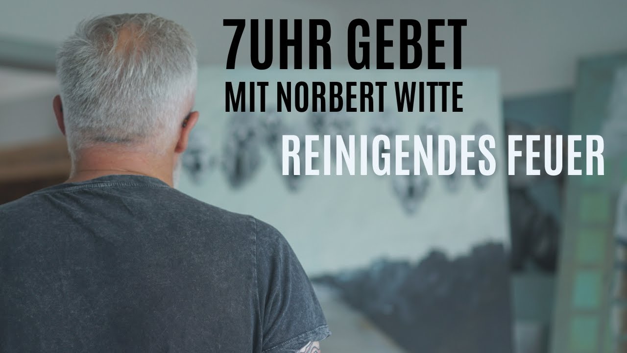 19.11.25 Reinigendes Feuer / 7Uhr Gebet mit Norbert Witte