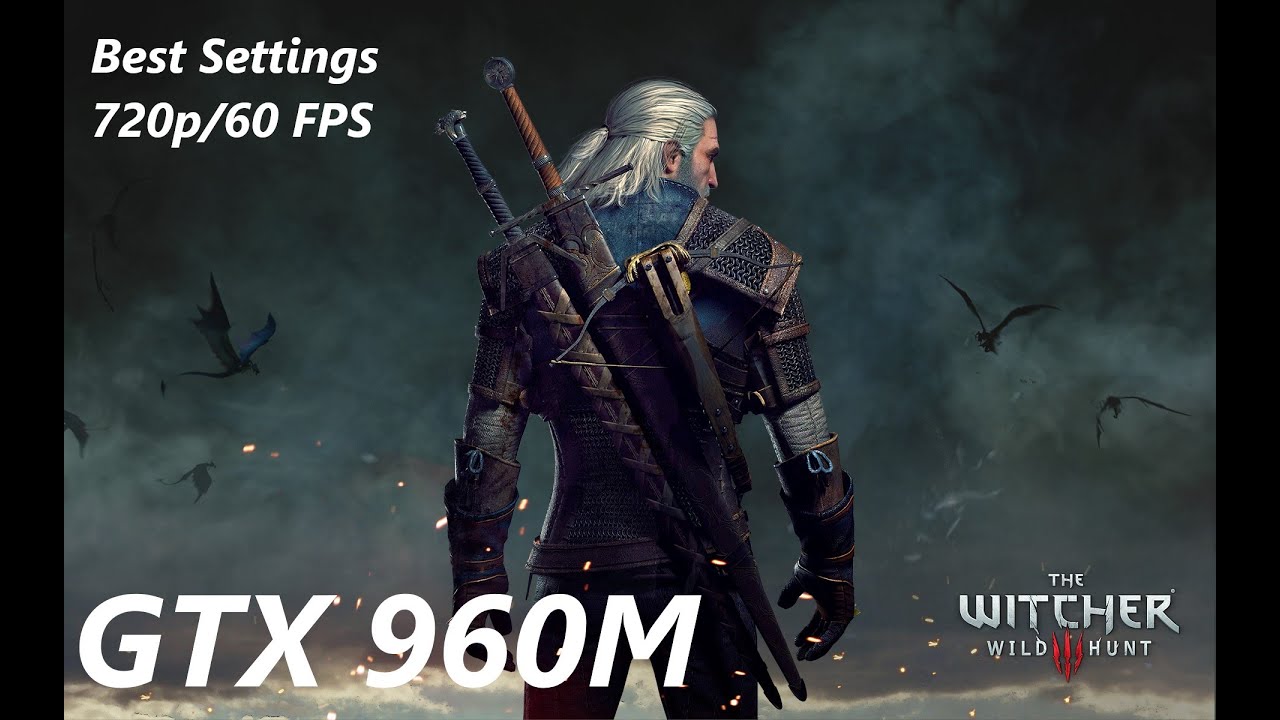 The Witcher 3 Best settings 60FPS/720p GTX 960M 2GB i5 YouTube