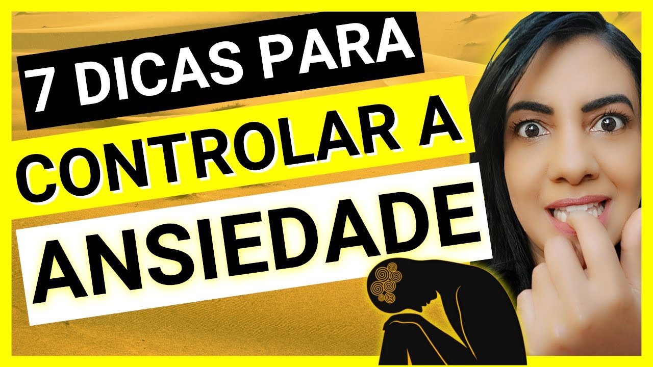 7 DICAS para CONTROLAR A ANSIEDADE - YouTube