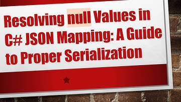 Resolving null Values in C#  JSON Mapping: A Guide to Proper Serialization