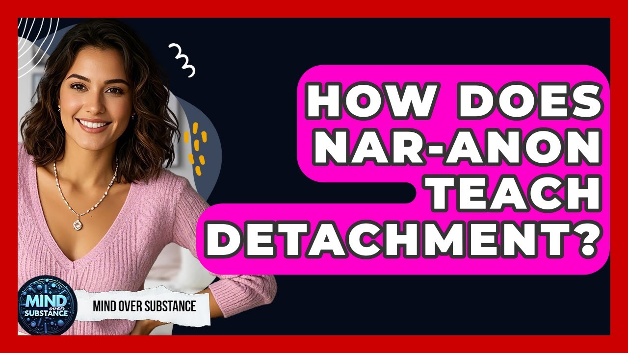 How Does Nar-Anon Teach Detachment? - Mind Over Substance