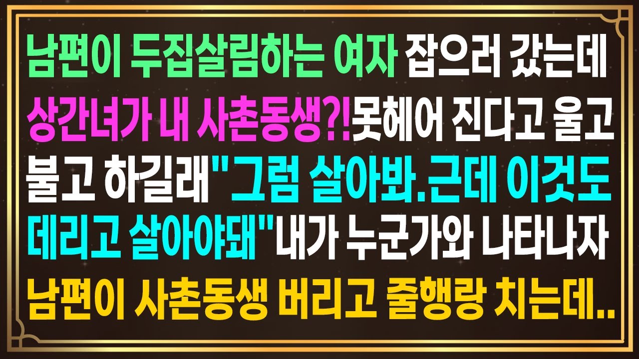 남편이 두집살림하는 여자 잡으러 갔는데 상간녀가 내 사촌동생?!못헤어 진다길래