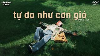 TỰ DO NHƯ CƠN GIÓ (BẢN CHILL OUT 👍) | Đường Dài Kia Tự Do Thênh Thang - Nhạc 🎵