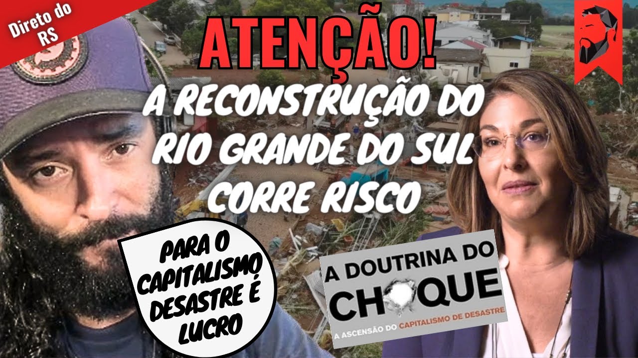 URGENTE: A RECONSTRUÇÃO DO RIO GRANDE DO SUL CORRE RISCO | O CAPITALISMO DA TRAGÉDIA DE NAOMI KLEIN