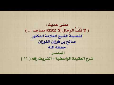 الشيخ صالح الفوزان : معنى حديث    لا تُشَدُّ الرِّحال إلا لثلاثة مساجد