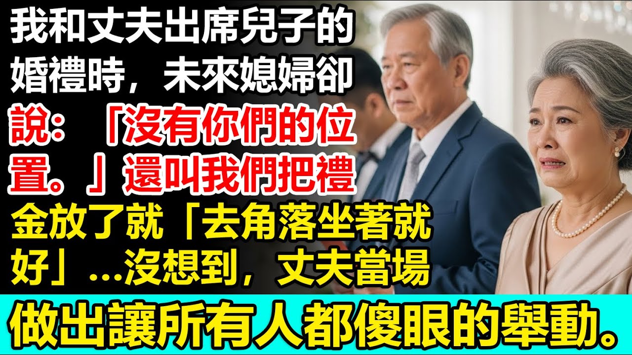 我和丈夫出席兒子的婚禮時，未來媳婦卻說：「沒有你們的位置。」還叫我們把禮金放了就「去角落坐著就好」…沒想到，丈夫當場做出讓所有人都傻眼的舉動。【婆媳真相】【真實報應】