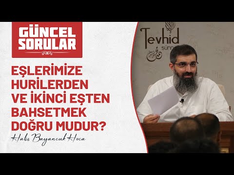 Eşlerimize hurilerden ve ikinci eşten bahsetmek doğru mudur? | Halis Bayancuk Hoca (Ebu Hanzala)