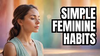 7 Simple Habits to embody FEMININE ENERGY Overnight!
