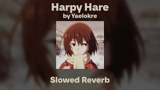 Yaelokre - Harpy Hare (Slowed/Reverb)