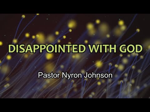 DISAPPOINTED WITH GOD - PASTOR NYRON JOHNSON
