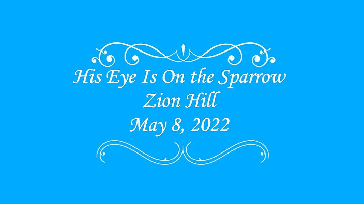 Hi Eye Is On the Sparrow - Zion Hill (May 8, 2022)