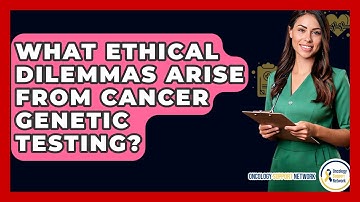 What Ethical Dilemmas Arise From Cancer Genetic Testing? - Oncology Support Network
