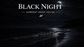 BLACK NIGHT 🌙 Ambient Deep House (1 Hour) 🖤 Dark Night Vibes