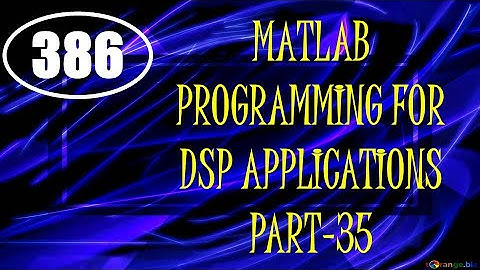 CME | Lecture-386 | MATLAB Programming for DSP Applications Part-35