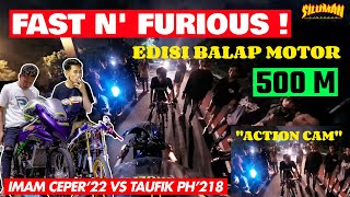 FAST AND FURIOUS 500M - 'ACTION CAM' IMAM CEPER DITEKUK TAUFIK PH !!
