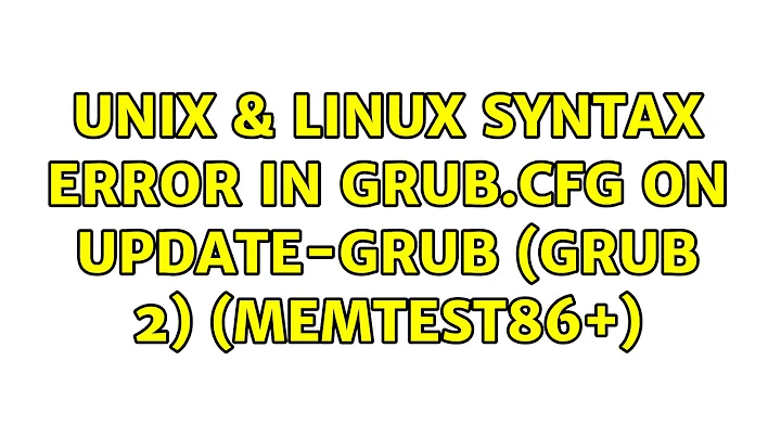 Unix & Linux: Syntax error in grub.cfg on update-grub (Grub 2) (memtest86+) (7 Solutions!!)