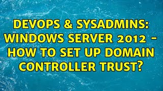 Famous DevOps & SysAdmins: Windows Server 2012 - How to set up Domain Controller Trust? Wealth