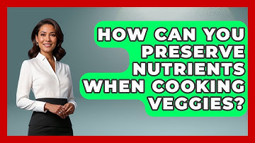 How Can You Preserve Nutrients When Cooking Veggies? | The Skillful Chef