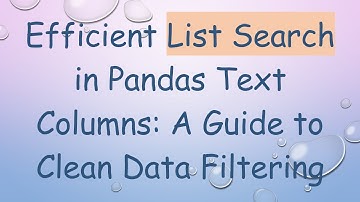 Efficient List Search in Pandas Text Columns: A Guide to Clean Data Filtering