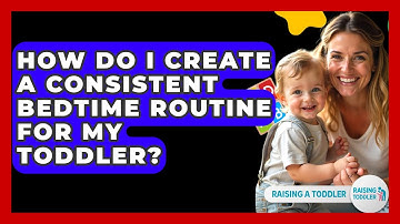 How Do I Create A Consistent Bedtime Routine For My Toddler? - Raising A Toddler