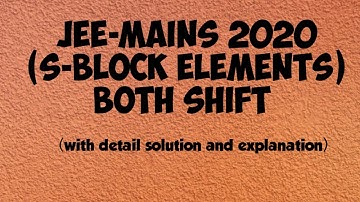 Jee-mains 2020   S-BLOCK ELEMENTS  ( both shift) with detail solution and explanation