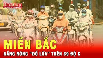 Miền Bắc nắng nóng “đổ lửa” trên 39 độ C, chiều xuất hiện kiểu thời tiết đối nghịch | Tin tức 24h