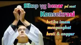 Sikap yg benar pd saat imam mengangkat hosti & anggur dlm konsekrasi//Albert Kwuta