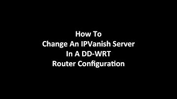 How to change ipvanish server address in DD-WRT Router