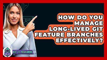 How Do You Manage Long-lived Git Feature Branches Effectively? - Next LVL Programming