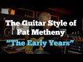 The Guitar Style of Pat Metheny  Part 1 "The Early Years"