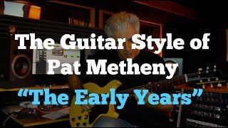The Guitar Style of Pat Metheny  Part 1 &quot;The Early Years&quot;