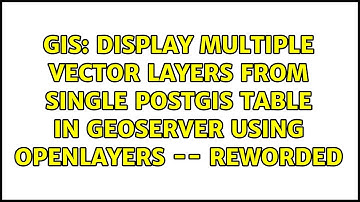 display multiple vector layers from single PostGis table in GeoServer using OpenLayers -- REWORDED