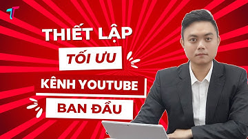 Hướng Dẫn Thiết Lập Và Tối Ưu Hóa Ban Đầu Cho Kênh Youtube Chuẩn SEO Mới Nhất 2023