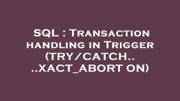 SQL : Transaction handling in Trigger (TRY/CATCH....XACT_ABORT ON)