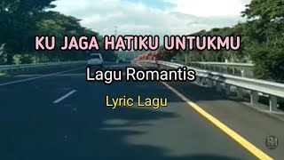 KU JAGA HATIKU UNTUKMU II Lagu Romantis (Lyric Lagu)