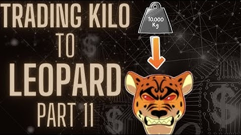 TRADING KILO TO LEOPARD PART 11