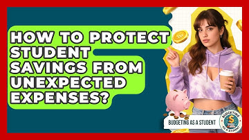 How To Protect Student Savings From Unexpected Expenses? - Budgeting as a Student