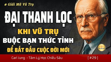 Đại Thanh Lọc: Khi Vũ Trụ Buộc Bạn Thức Tỉnh Để Bắt Đầu Một Cuộc Đời Mới | Theo Góc Nhìn Carl Jung