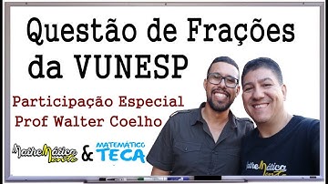QUESTÃO DE CONCURSO COM FRAÇÕES - VUNESP - Prof Robson Liers - Mathematicamente