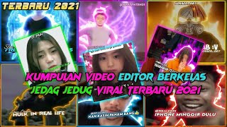 KUMPULAN VIDEO EDITOR BERKELAS JEDAG JEDUG VIRAL!! TERBARU 2021