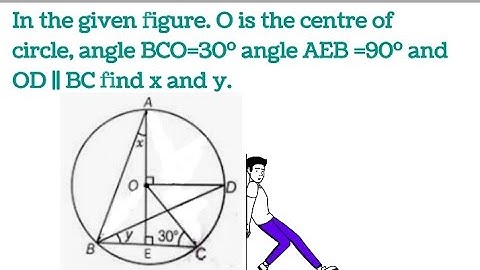 In the given figure. O is the centre of circle, angle BCO=30º angle AEB =90º and OD || BC find x and