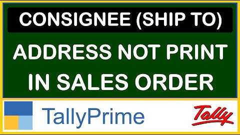 CONSIGNEE (SHIP TO) ADDRESS NOT PRINT IN SALES ORDER IN TALLY PRIME