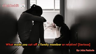 What made you cut off a family member or relative? [Serious]