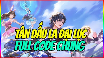 Review & Share Full Code Chung Tân Đấu La Đại Lục - Hướng Dẫn Nhập Code