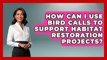 How Can I Use Bird Calls to Support Habitat Restoration Projects? | Bird Watching Diaries