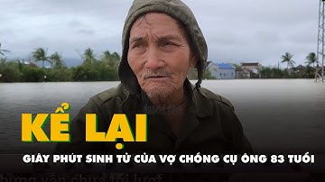 Vợ chồng cụ ông 83 tuổi kể giây phút sinh tử: Sóng ầm ầm như búa bổ vào tường