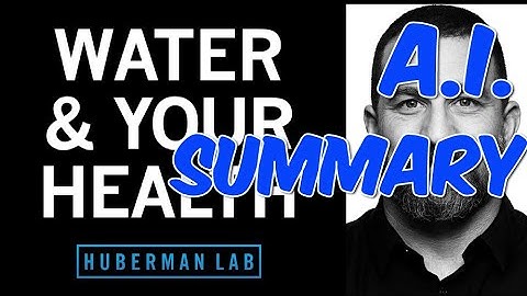 Importance of Water Quality & Intake - Huberman Lab Podcast - AI Summary - The Pod Slice